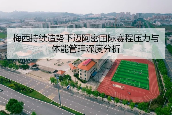梅西持续造势下迈阿密国际赛程压力与体能管理深度分析（QYG）